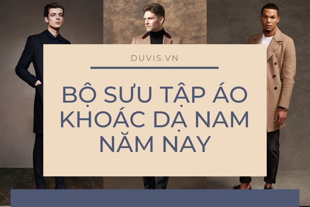 Một số xu hướng thời trang áo dạ nam nổi bật nhất trong mùa thu đông năm nay